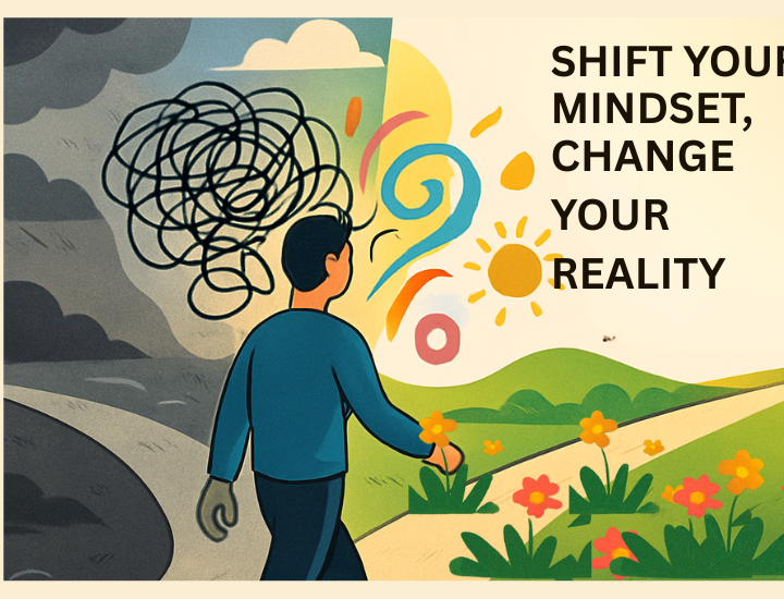 SHIFT YOUR MINDSET, CHANGE YOUR REALITY